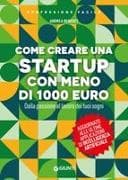 Come creare una startup con meno di 1000 euro. Dalla passione al lavoro dei tuoi sogni