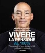 Vivere la pensione al 100%. Riscoprire il tempo, gestire i soldi, coltivare le relazioni