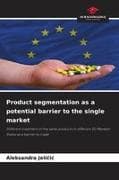 Product segmentation as a potential barrier to the single market
