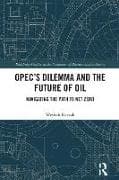 OPEC’s Dilemma and the Future of Oil