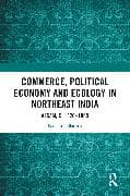 Commerce, Political Economy and Ecology in Northeast India