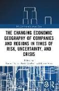 The Changing Economic Geography of Companies and Regions in Times of Risk, Uncertainty, and Crisis