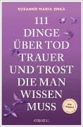 111 Dinge über Tod, Trauer und Trost, die man wissen muss