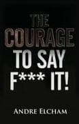 The Courage to Say "F*** It!"