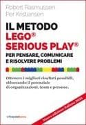 Il metodo LEGO® SERIOUS PLAY®. Per pensare, comunicare e risolvere problemi. Ottenere i migliori risultati possibili, sbloccando il potenziale di organizzazioni, team e persone