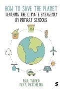 How to Save the Planet: Teaching the Climate Emergency in Primary Schools