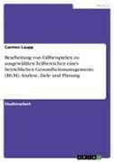 Bearbeitung von Fallbeispielen zu ausgewählten Teilbereichen eines betrieblichen Gesundheitsmanagements (BGM). Analyse, Ziele und Planung