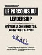 Le parcours du leadership Maîtriser la communication, l'innovation et la vision