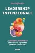Leadership intenzionale. La mindful strategy per ispirare e guidare persone e decisioni