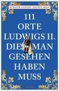 111 Orte Ludwigs II., die man gesehen haben muss