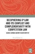 Deciphering IP Law and Its Conflict and Complementarity with Competition Law