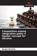 Competition among integration paths a bipolar concept for Ukraine