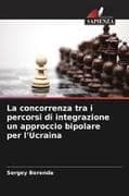 La concorrenza tra i percorsi di integrazione un approccio bipolare per l'Ucraina