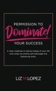 PERMISSION TO DOMINATE YOUR SUCCESS