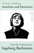 Ansichten und Einsichten. Zum 100. Geburtstag von Ingeborg Bachmann