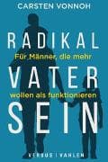 Radikal Vater sein. Für Männer, die mehr wollen als funktionieren