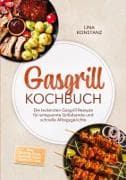 Gasgrill Kochbuch: Die leckersten Gasgrill Rezepte für entspannte Grillabende und schnelle Alltagsgerichte - inkl. Saucen, Pizza, Flammkuchen, Desserts uvm