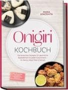 Onigiri Kochbuch: Die leckersten Rezepte für japanische Reisbällchen für jeden Geschmack - für Bento, Meal-Prep & Genuss - inkl. Reiskunde, Füllungen, Formtechniken, Onigirazu, Würzmischungen uvm