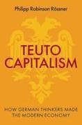 Teutocapitalism: How German Thinkers Made the Modern Economy