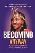 Becoming, Anyway A Journey through Doubt, Dreams, and Doing it Afraid