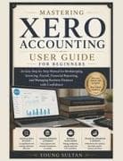 Mastering Xero Accounting User Guide for Beginners
