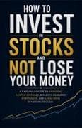 How to Invest in Stocks and Not Lose Your Money