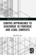 Corpus Approaches to Discourse in Forensic and Legal Contexts