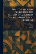 Fifty Years Of The Prudential The History of a Business Charged With Public Interest