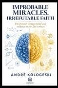 IMPROBABLE MIRACLES, IRREFUTABLE FAITH