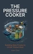The Pressure Cooker, Building New Products Under Global Heat