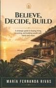 BELIEVE, DECIDE, BUILD
