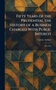 Fifty Years Of The Prudential The History of a Business Charged With Public Interest
