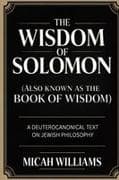 The Wisdom of Solomon (Also Known as the Book of Wisdom)