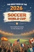 The Great Book of the 2026 Soccer World Cup The Complete Guide to the World Cup