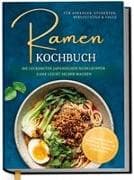 Ramen Kochbuch für Anfänger, Studenten, Berufstätige & Faule: Die leckersten japanischen Nudelsuppen ganz leicht selber machen - authentische Rezepte, einfache Zutaten, schnell zubereitet