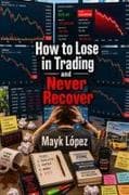 How to Lose in Trading and Never Recover