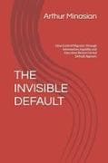 THE INVISIBLE DEFAULT