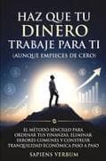 HAZ QUE TU DINERO TRABAJE PARA TI (AUNQUE EMPIECES DE CERO)