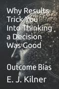 Why Results Trick You Into Thinking a Decision Was Good