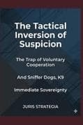 The Tactical Inversion of Suspicion; The Trap of Voluntary Cooperation and Sniffer Dogs, K9