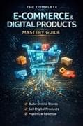 The Complete E-Commerce & Digital Products Mastery Guide