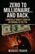 Zero to Millionaire and Back