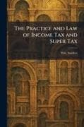 The Practice and Law of Income Tax and Super Tax
