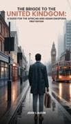 THE BRIDGE TO THE UNITED KINGDOM A GUIDE FOR THE AFRICAN AND ASIAN DIASPORA