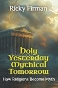 Holy Yesterday Mythical Tomorrow