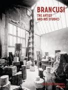 Constantin Brancusi. The Artist and His Studio