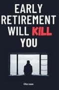 Early Retirement Will Kill You