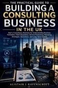 The Practical Guide to Building a Consulting Business in the UK