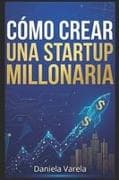 Cómo Crear una Startup Millonaria