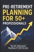 Pre-Retirement Planning For 50+ Professionals